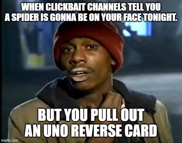 Y'all Got Any More Of That Meme | WHEN CLICKBAIT CHANNELS TELL YOU A SPIDER IS GONNA BE ON YOUR FACE TONIGHT. BUT YOU PULL OUT AN UNO REVERSE CARD | image tagged in memes,y'all got any more of that | made w/ Imgflip meme maker