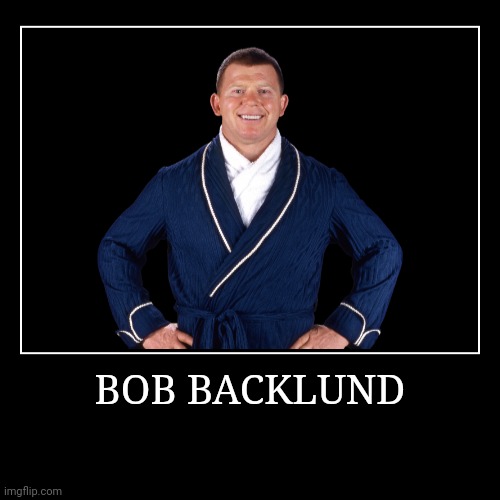 Bob Backlund | image tagged in demotivationals,wwe | made w/ Imgflip demotivational maker