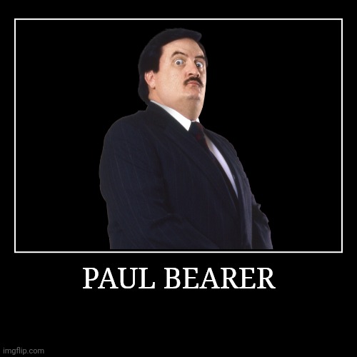 Paul Bearer | image tagged in demotivationals,wwe | made w/ Imgflip demotivational maker
