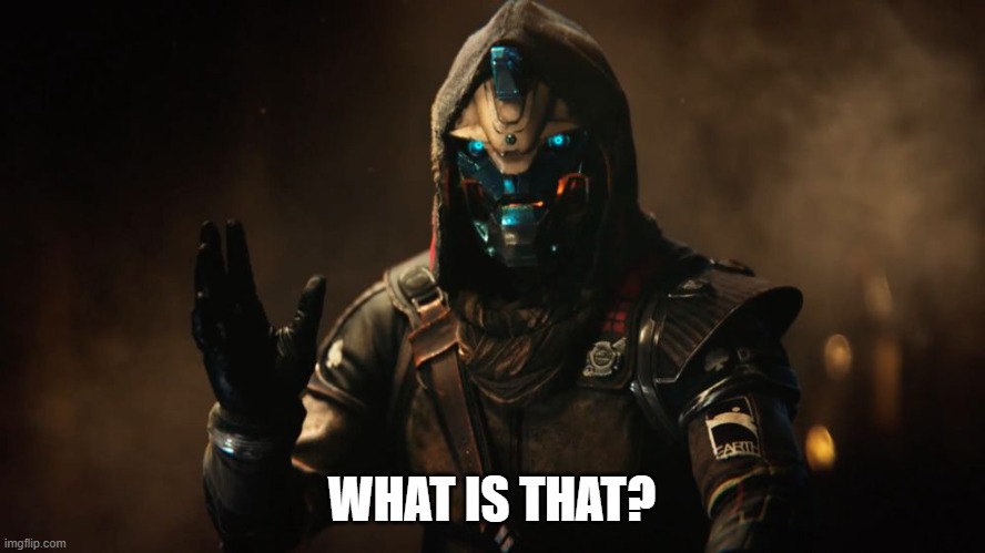 Cayde-6 | WHAT IS THAT? | image tagged in cayde-6 | made w/ Imgflip meme maker