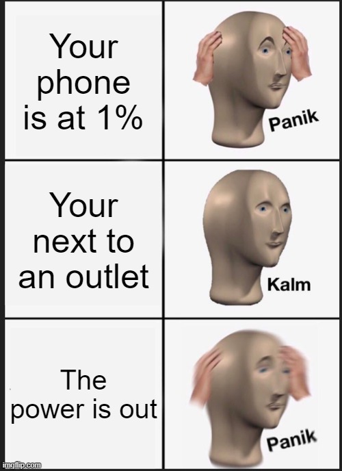 P A N I K | Your phone is at 1%; Your next to an outlet; The power is out | image tagged in memes,panik kalm panik | made w/ Imgflip meme maker