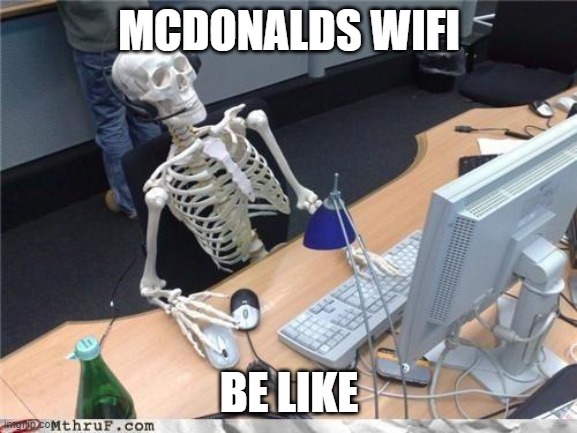 Waiting skeleton | MCDONALDS WIFI; BE LIKE | image tagged in waiting skeleton | made w/ Imgflip meme maker