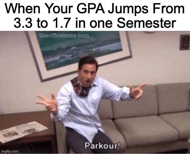 Parkour Parkour! | When Your GPA Jumps From 3.3 to 1.7 in one Semester | image tagged in parkour | made w/ Imgflip meme maker