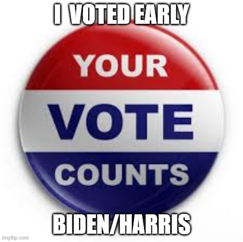 Vote | I  VOTED EARLY; BIDEN/HARRIS | image tagged in vote | made w/ Imgflip meme maker