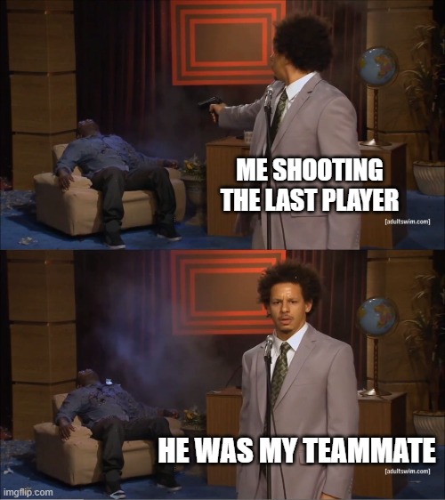 Who Killed Hannibal | ME SHOOTING THE LAST PLAYER; HE WAS MY TEAMMATE | image tagged in memes,who killed hannibal | made w/ Imgflip meme maker