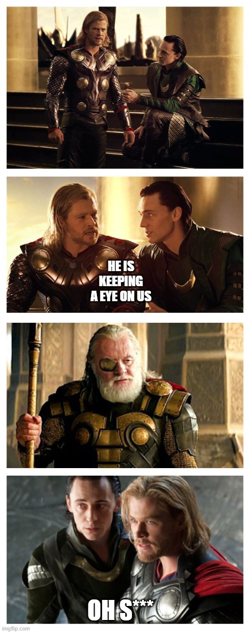 Bad Pun Thor Loki Odin | HE IS KEEPING A EYE ON US; OH S*** | image tagged in bad pun thor loki odin | made w/ Imgflip meme maker
