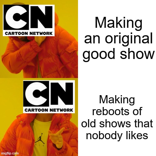 Reboots should get the boot am I right? | Making an original good show; Making reboots of old shows that nobody likes | image tagged in memes,drake hotline bling,cartoon network,reboot | made w/ Imgflip meme maker