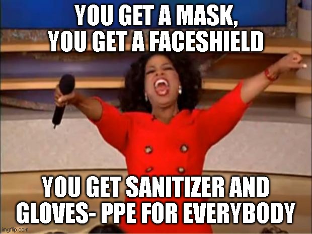 Back to School | YOU GET A MASK, YOU GET A FACESHIELD; YOU GET SANITIZER AND GLOVES- PPE FOR EVERYBODY | image tagged in memes,oprah you get a | made w/ Imgflip meme maker