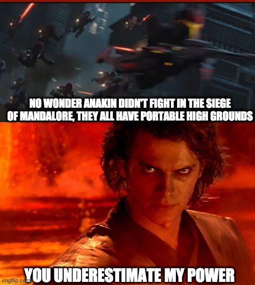 You Underestimate My Power | NO WONDER ANAKIN DIDN'T FIGHT IN THE SIEGE OF MANDALORE, THEY ALL HAVE PORTABLE HIGH GROUNDS; YOU UNDERESTIMATE MY POWER | image tagged in memes,you underestimate my power,high ground,siege of mandalore | made w/ Imgflip meme maker