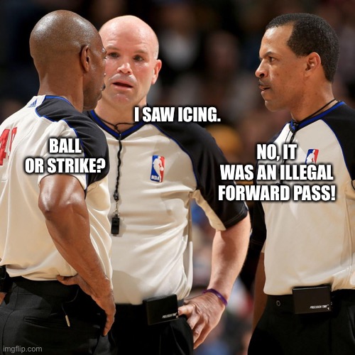 What just happened? | I SAW ICING. BALL OR STRIKE? NO, IT WAS AN ILLEGAL FORWARD PASS! | image tagged in nba refs,memes,nba memes,what just happened | made w/ Imgflip meme maker