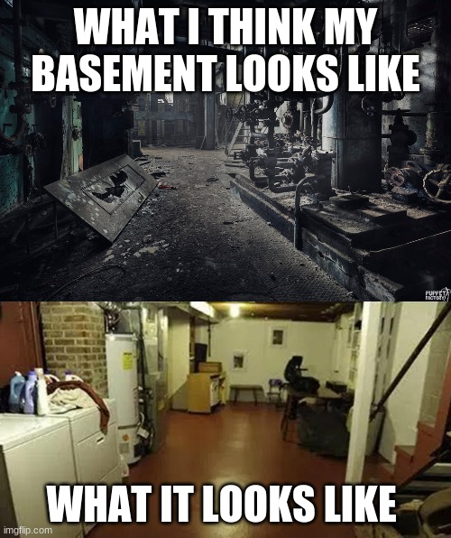 WHAT I THINK MY BASEMENT LOOKS LIKE; WHAT IT LOOKS LIKE | image tagged in basement | made w/ Imgflip meme maker