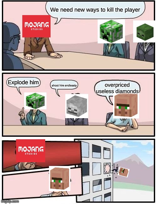 Minecraft Kill | We need new ways to kill the player; Explode him; overpriced useless diamonds; shoot him endlessly | image tagged in memes,boardroom meeting suggestion | made w/ Imgflip meme maker
