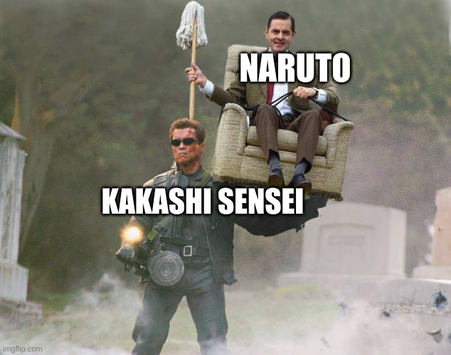 Dumb Naruto Meme | NARUTO; KAKASHI SENSEI | image tagged in terminator mr bean carry | made w/ Imgflip meme maker