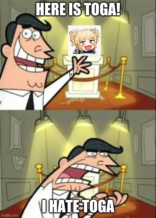 This Is Where I'd Put My Trophy If I Had One | HERE IS TOGA! I HATE TOGA | image tagged in memes,this is where i'd put my trophy if i had one | made w/ Imgflip meme maker