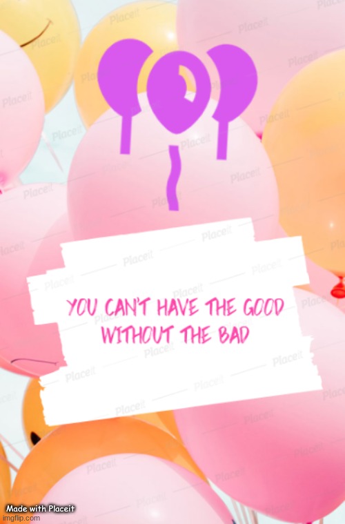 Positive quote of the day! | Made with Placeit | image tagged in positive,balloon,happy,good,bad | made w/ Imgflip meme maker