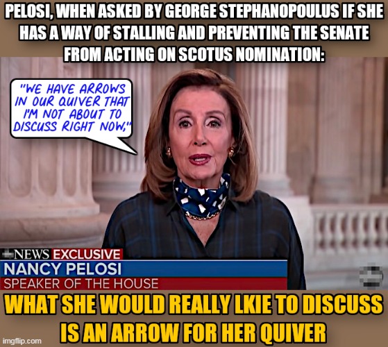 We Have Arrows In Our Quiver | image tagged in nancy pelosi,pelosi,arrows,quiver,scotus | made w/ Imgflip meme maker