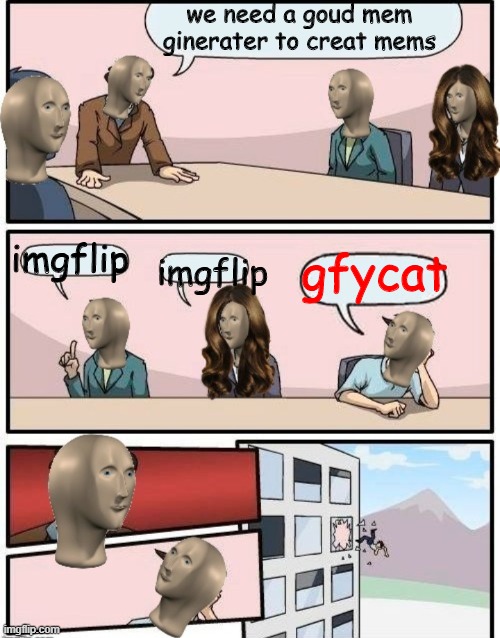 Stonks boardroom meeting suggestion | we need a goud mem ginerater to creat mems; imgflip; imgflip; gfycat | image tagged in stonks boardroom meeting suggestion | made w/ Imgflip meme maker
