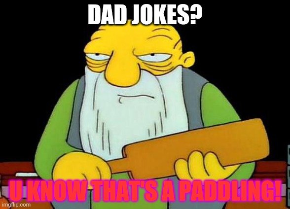 That's a paddlin' Meme | DAD JOKES? U KNOW THAT'S A PADDLING! | image tagged in memes,that's a paddlin' | made w/ Imgflip meme maker