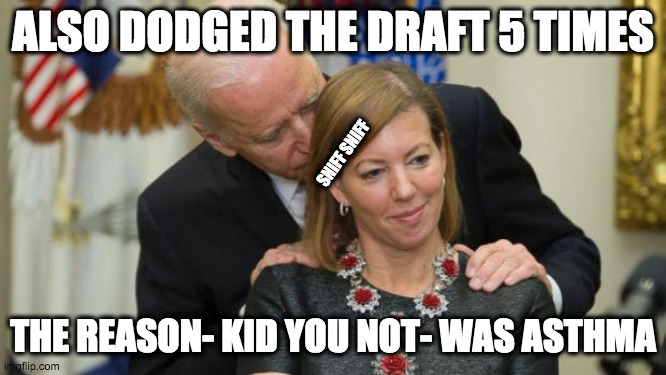 Creepy Joe Biden | ALSO DODGED THE DRAFT 5 TIMES THE REASON- KID YOU NOT- WAS ASTHMA SNIFF SNIFF | image tagged in creepy joe biden | made w/ Imgflip meme maker