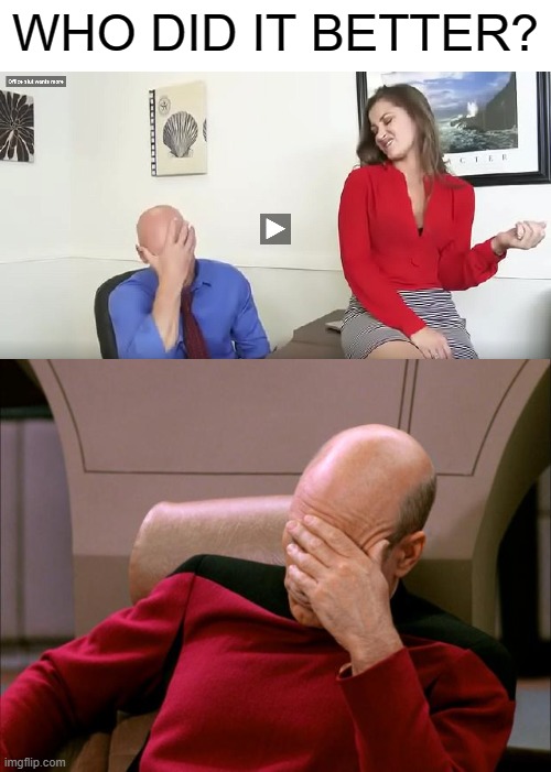 sauce included | WHO DID IT BETTER? | image tagged in captain picard facepalm hd | made w/ Imgflip meme maker