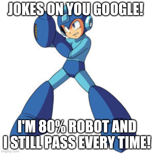 JOKES ON YOU GOOGLE! I'M 80% ROBOT AND I STILL PASS EVERY TIME! | made w/ Imgflip meme maker