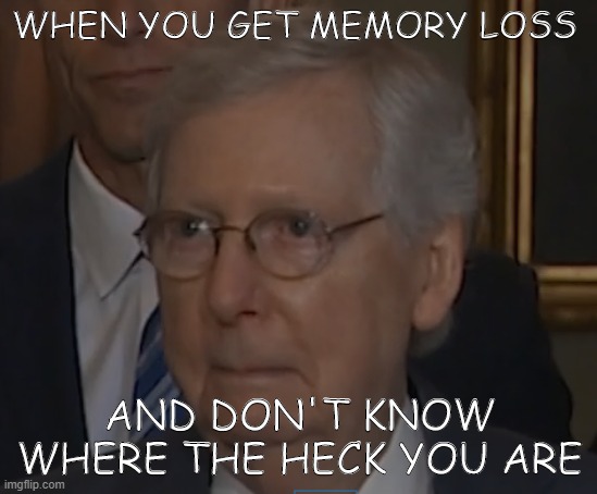 Memory loss be like | WHEN YOU GET MEMORY LOSS; AND DON'T KNOW WHERE THE HECK YOU ARE | image tagged in oof,loss of memeory | made w/ Imgflip meme maker