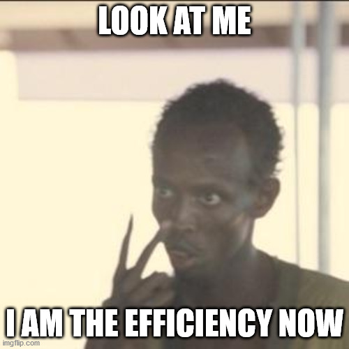 Look At Me Meme | LOOK AT ME; I AM THE EFFICIENCY NOW | image tagged in memes,look at me,TibiaMMO | made w/ Imgflip meme maker