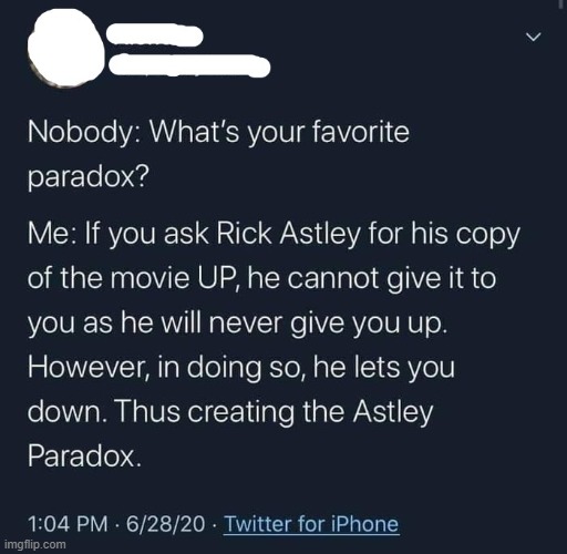 The Rick Astley paradox | image tagged in rick astley,paradox,rickroll,never gonna give you up,twitter,bruh | made w/ Imgflip meme maker
