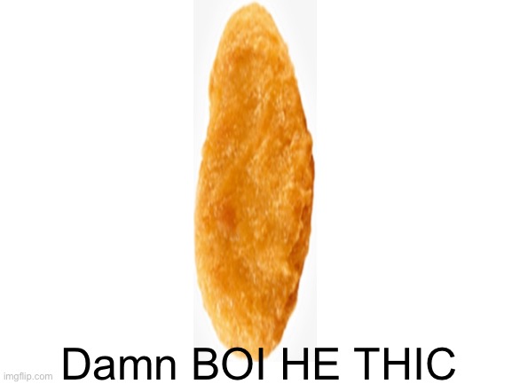 Blank White Template | Damn BOI HE THIC | image tagged in blank white template | made w/ Imgflip meme maker