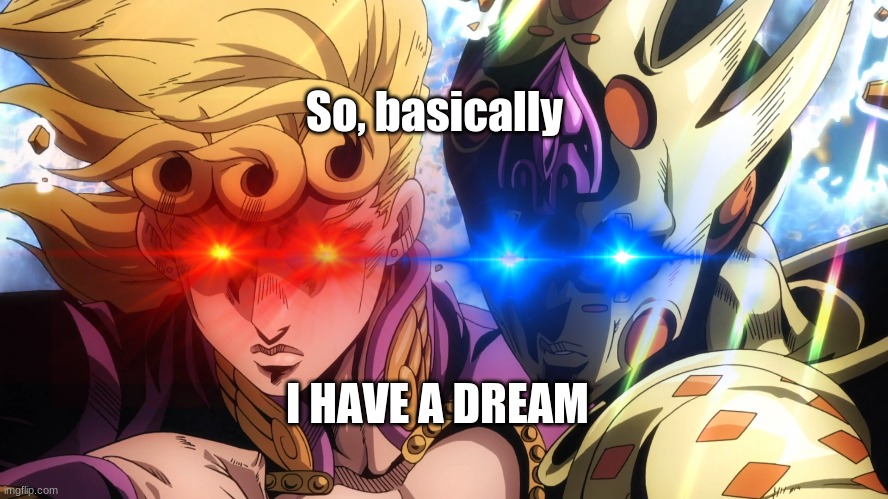 This man has a dream | So, basically; I HAVE A DREAM | image tagged in jojo's bizarre adventure | made w/ Imgflip meme maker