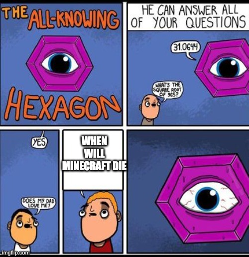 The All-knowing Hexagon | WHEN WILL MINECRAFT DIE | image tagged in the all-knowing hexagon | made w/ Imgflip meme maker