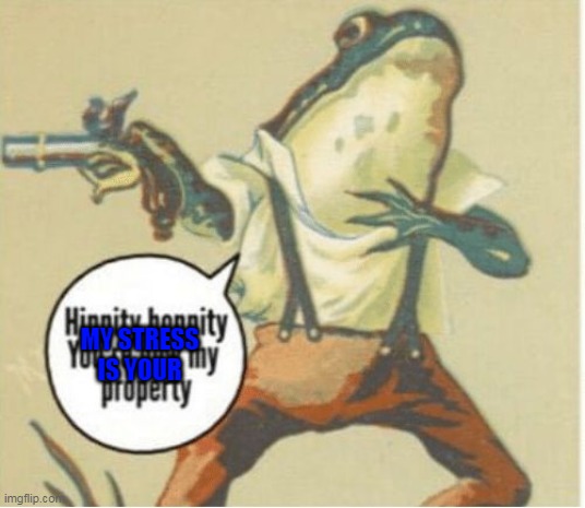 Hippity hoppity, you're now my property | MY STRESS IS YOUR | image tagged in hippity hoppity you're now my property | made w/ Imgflip meme maker