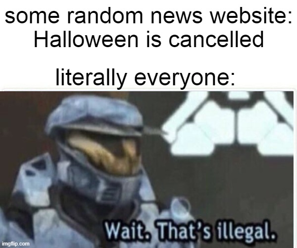 it really is cancelled tho | some random news website: Halloween is cancelled; literally everyone: | image tagged in candy | made w/ Imgflip meme maker