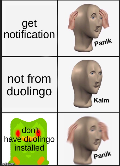 Panik Kalm Panik | get notification; not from duolingo; don't have duolingo installed | image tagged in memes,panik kalm panik | made w/ Imgflip meme maker