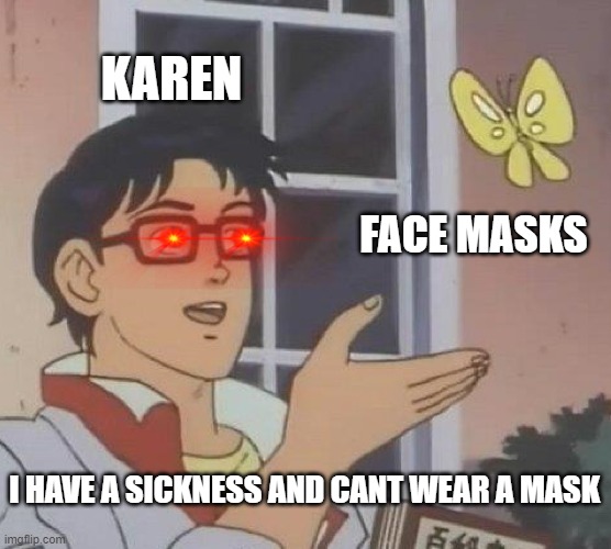 /// |  KAREN; FACE MASKS; I HAVE A SICKNESS AND CANT WEAR A MASK | image tagged in memes,is this a pigeon | made w/ Imgflip meme maker