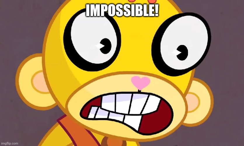 Surprised Buddhist Monkey (HTF) | IMPOSSIBLE! | image tagged in surprised buddhist monkey htf | made w/ Imgflip meme maker