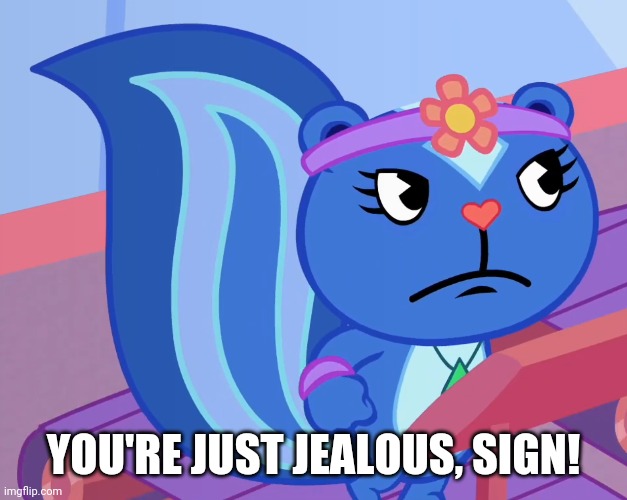 YOU'RE JUST JEALOUS, SIGN! | made w/ Imgflip meme maker