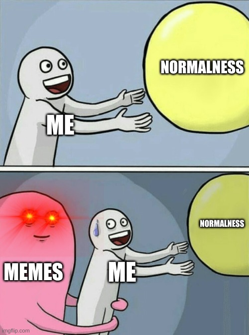 Running Away Balloon | NORMALNESS; ME; NORMALNESS; MEMES; ME | image tagged in memes,running away balloon | made w/ Imgflip meme maker