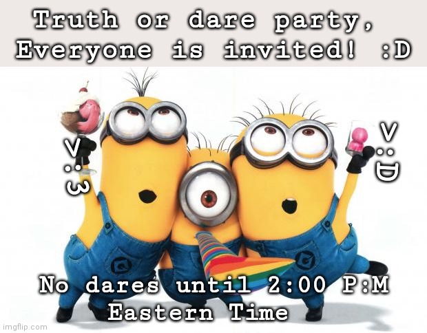 it ends at midnight :p | Truth or dare party, 
Everyone is invited! :D; >:D; >:3; No dares until 2:00 P:M
Eastern Time | image tagged in minion party despicable me | made w/ Imgflip meme maker