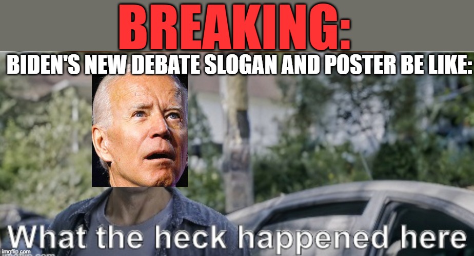 This should be Biden's political ad... | BREAKING:; BIDEN'S NEW DEBATE SLOGAN AND POSTER BE LIKE: | image tagged in antman what the heck happened here,memes,funny,joe biden,forgetting,politics | made w/ Imgflip meme maker