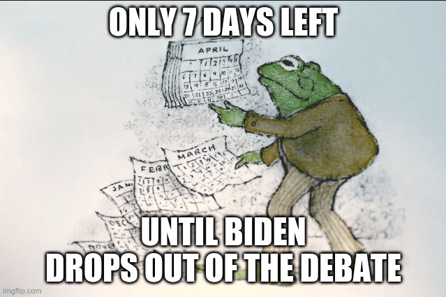 You know it's coming | ONLY 7 DAYS LEFT; UNTIL BIDEN DROPS OUT OF THE DEBATE | image tagged in frog and toad calendar,joe biden,dementia | made w/ Imgflip meme maker