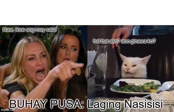 Woman Yelling At Cat Meme | Ikaw, ikaw ang may sala!  



                                           
                                                                   ha! bat ako? ano ginawa ko? BUHAY PUSA: Laging Nasisisi | image tagged in memes,woman yelling at cat | made w/ Imgflip meme maker