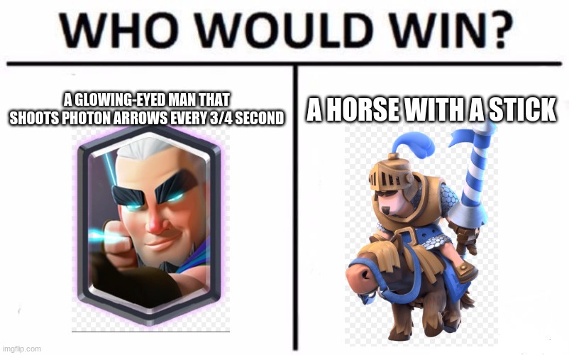 This is for the clash royalers | A GLOWING-EYED MAN THAT SHOOTS PHOTON ARROWS EVERY 3/4 SECOND; A HORSE WITH A STICK | image tagged in memes,who would win,clash royale,gaming | made w/ Imgflip meme maker