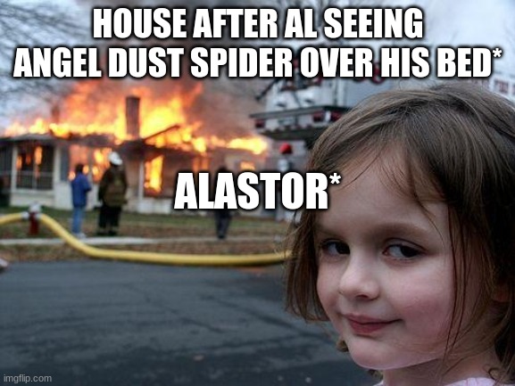 Disaster Girl Meme | HOUSE AFTER AL SEEING ANGEL DUST SPIDER OVER HIS BED*; ALASTOR* | image tagged in memes,disaster girl | made w/ Imgflip meme maker