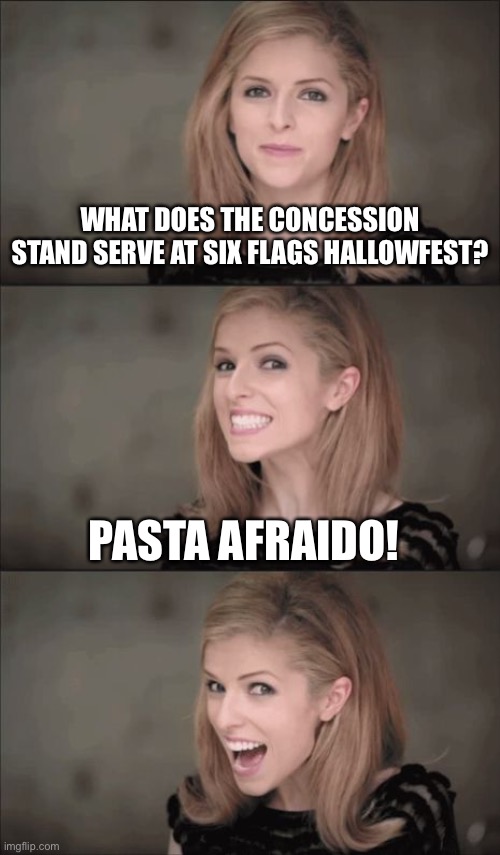 Bad Pun Anna Kendrick Meme | WHAT DOES THE CONCESSION STAND SERVE AT SIX FLAGS HALLOWFEST? PASTA AFRAIDO! | image tagged in memes,bad pun anna kendrick | made w/ Imgflip meme maker