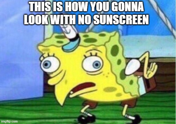health | THIS IS HOW YOU GONNA LOOK WITH NO SUNSCREEN | image tagged in memes,mocking spongebob | made w/ Imgflip meme maker