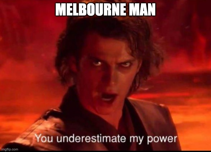 You underestimate my power | MELBOURNE MAN | image tagged in you underestimate my power | made w/ Imgflip meme maker