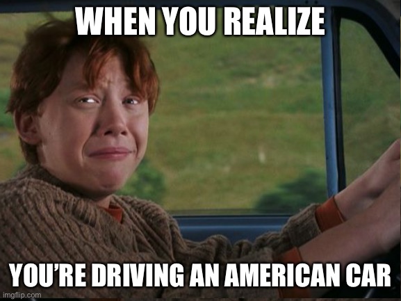 UK vs America | WHEN YOU REALIZE; YOU’RE DRIVING AN AMERICAN CAR | image tagged in harry potter,memes,funny | made w/ Imgflip meme maker