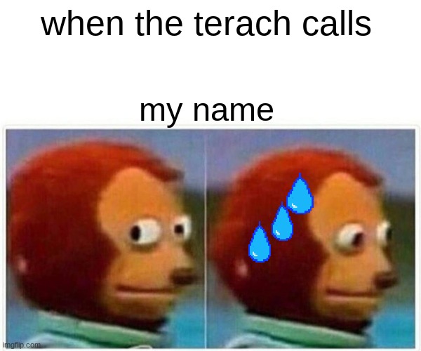 Monkey Puppet Meme | when the terach calls; my name | image tagged in memes,monkey puppet | made w/ Imgflip meme maker