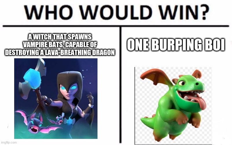 Again, for the clash royalers | A WITCH THAT SPAWNS VAMPIRE BATS, CAPABLE OF DESTROYING A LAVA-BREATHING DRAGON; ONE BURPING BOI | image tagged in memes,who would win,clash royale | made w/ Imgflip meme maker